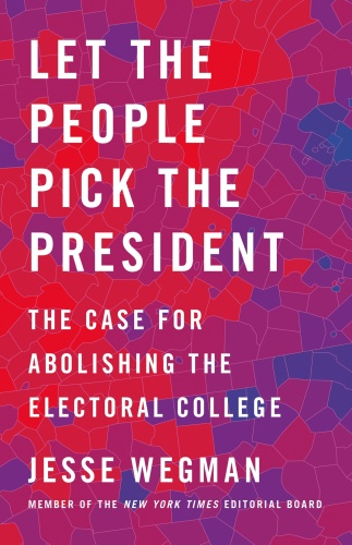 Let the People Pick the President by Jesse Wegman