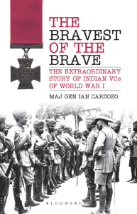 The Bravest of the Brave   The Extraordinary Story of Indian VCs of World War I