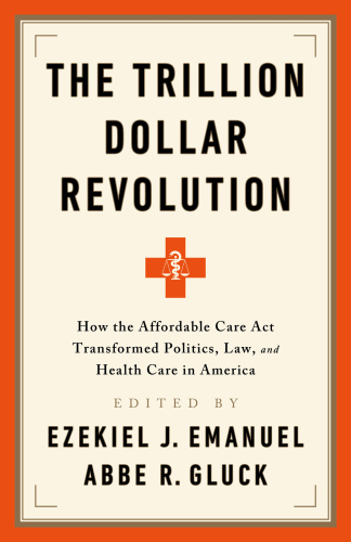 The Trillion Dollar Revolution How the Affordable Care Act Transformed Politics, ...