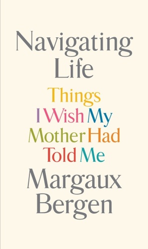 Navigating Life Things I Wish My Mother Had Told Me