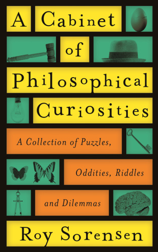 A Cabinet of Philosophical Curiosities A Collection of Puzzles, Oddities, Riddle...