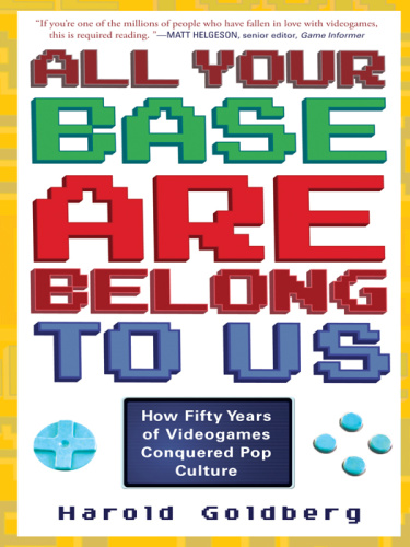 All Your Base Are Belong to Us How Fifty Years of Videogames Conquered Pop Cultu