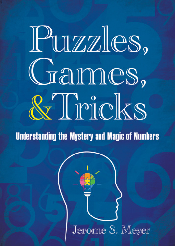 Puzzles, Games, & Tricks Understanding the Mystery and Magic of Numbers