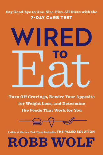 Wired to Eat Turn Off Cravings, Rewire Your Appetite for Weight Loss, and Determ...