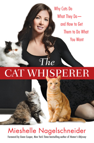 The Cat Whisperer   Why Cats Do What They Do  and How to Get Them to Do What Y