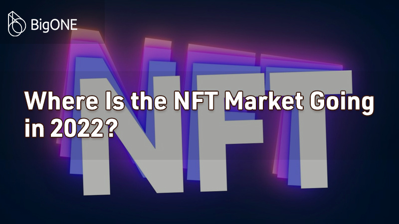 Where Is the NFT Market Going in 2022?