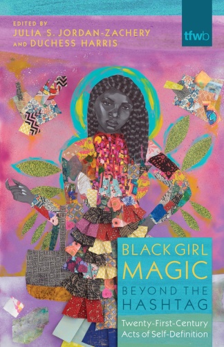 Black Girl Magic Beyond the Hashtag Twenty First Century Acts of Self Definition