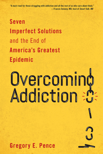 Overcoming Addiction Seven Imperfect Solutions and the End of America's Greatest ...