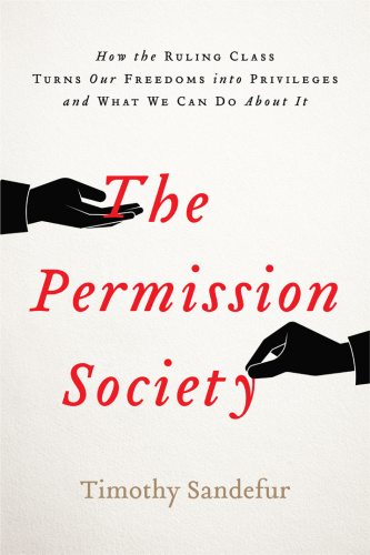The Permission Society   How the Ruling Class Turns Our Freedoms into Privileges