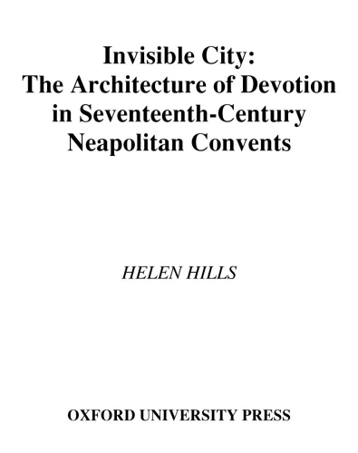 Invisible City The Architecture of Devotion in Seventeenth-Century Neapolitan Conv...