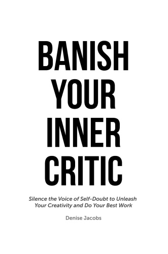 Banish Your Inner Critic   Silence the Voice of Self Doubt to Unleash Your Creativity and Do Your...