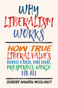 Why Liberalism Works by Deirdre Nansen McCloskey