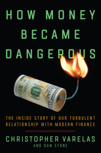 How Money Became Dangerous by Christopher Varelas, Dan Stone