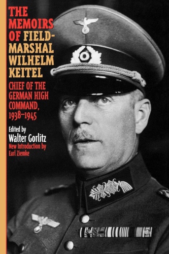The Memoirs of Field Marshal Wilhelm Keitel Chief of the German High Command, 19...