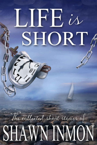Life Is Short The Collected Short Fiction of Shawn Inmon