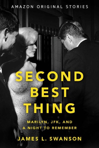 Second Best Thing Marilyn, JFK, and a Night to Remember by James L Swanson