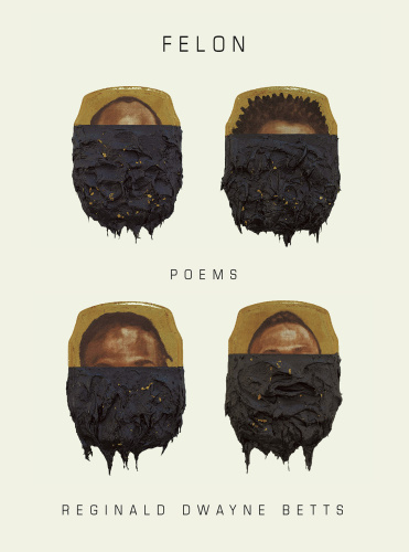 Felon Poems by Reginald Dwayne Betts