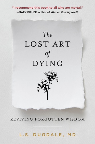 The Lost Art of Dying Reviving Forgotten Wisdom by L S Dugdale