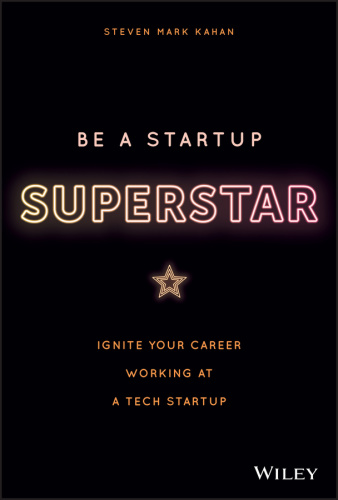 Be a Startup Superstar Ignite Your Career Working at a Tech Startup by Steven Kahan