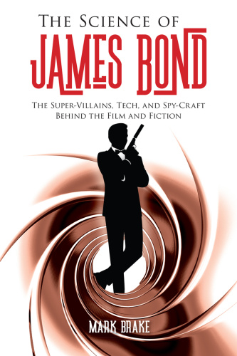 The Science of James Bond The Super Villains, Tech, and Spy Craft Behind the Film...