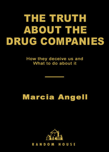 The Truth About the Drug Companies How They Deceive Us and What to Do About it by Marcia Angell