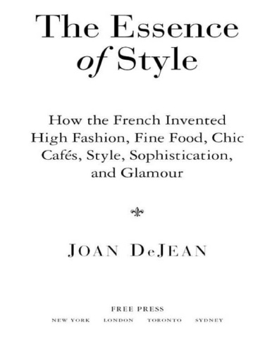 The Essence of Style How the French Invented High Fashion, Fine Food, Chic Cafes