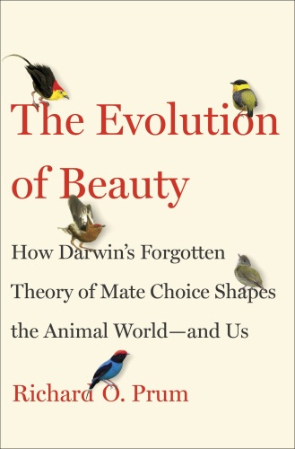 The Evolution of Beauty - How Darwin's Forgotten Theory of Mate Choice Shapes