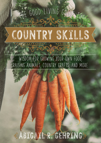 The Good Living Guide to Country Skills   Wisdom for Growing Your Own Food, Raisin...