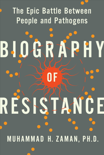 Biography of Resistance The Epic Battle Between People and Pathogens
