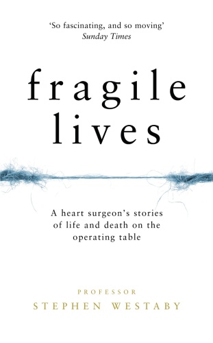 Fragile Lives   A Heart Surgeon's Stories of Life and Death on the Operating Tab