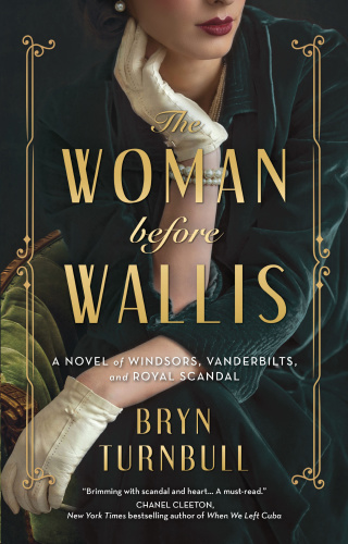 The Woman Before Wallis A Novel of Windsors, Vanderbilts, and Royal Scandal by Bryn Turnbull