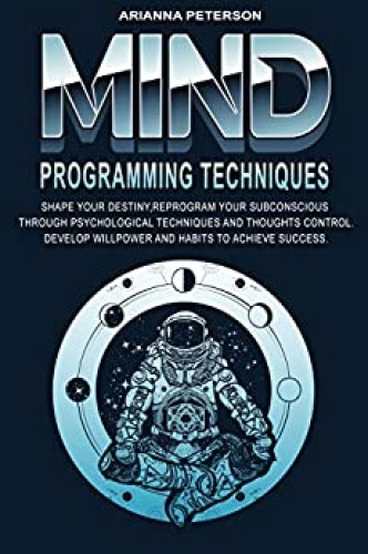 Mind Programming Techniques   Shape Your Destiny, Reprogram Your Subconscious Th