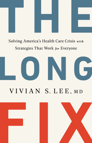 The Long Fix Solving America's Health Care Crisis with Strategies That Work for Everyone by Vivi...
