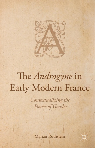 The Androgyne in Early Modern France Contextualizing the Power of Gender