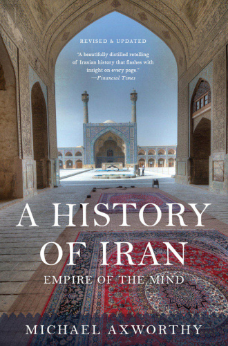 A History of Iran Empire of the Mind by Michael Axworthy