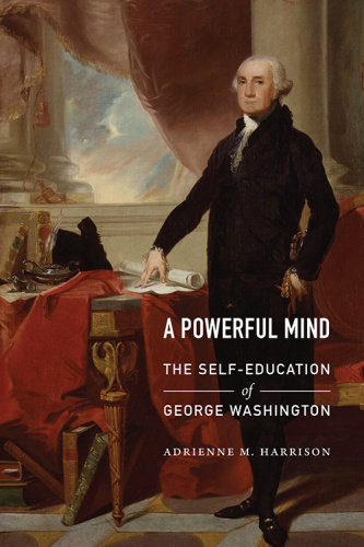 A Powerful Mind   The Self Education of George Washington
