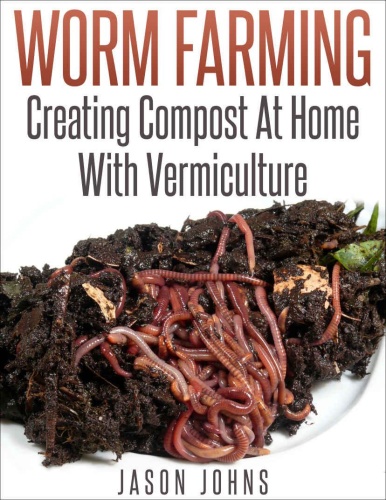 Worm Farming - Creating Compost At Home With Vermiculture