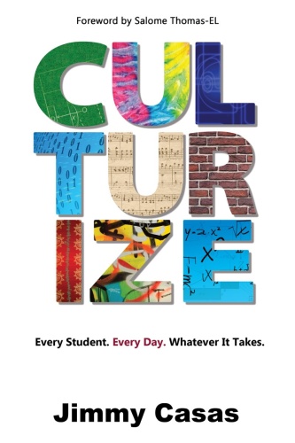 Culturize Every Student Every Day Whatever It Takes by Jimmy Casas