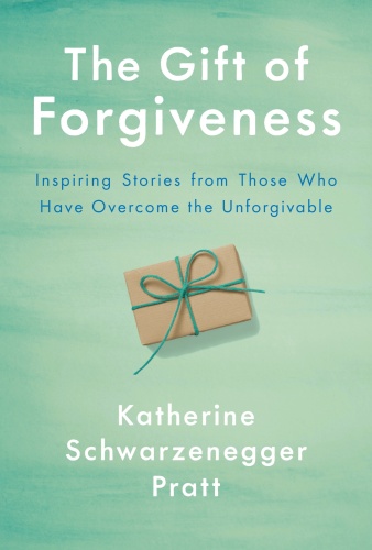 The Gift of Forgiveness by Katherine Schwarzenegger