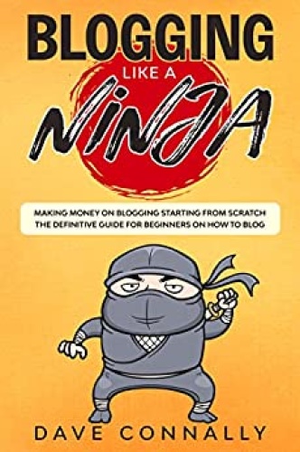 Blogging Like a Ninja - Making Money on Blogging Starting from Scratch