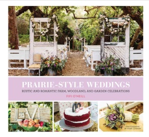 Prairie Style Weddings   Rustic and Romantic Farm, Woodland, and Garden Celebrat