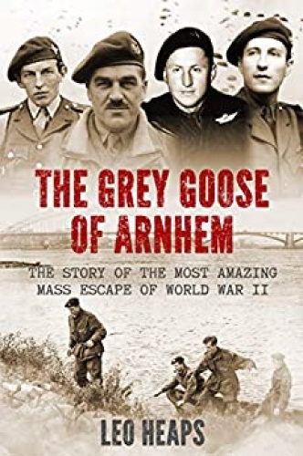 The Grey Goose of Arnhem - The Story of the Most Amazing Mass Escape of World Wa