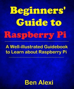 Beginners' Guide to Raspberry Pi A Well illustrated Guidebook to Learn about Ras...