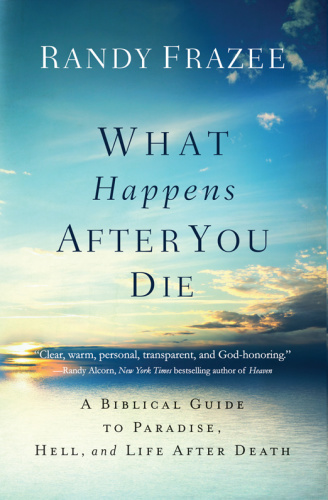 What Happens After You Die A Biblical Guide to Paradise, Hell, and Life After Death