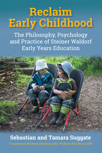 Reclaim Early Childhood The Philosophy, Psychology and Practice of Steiner Waldo