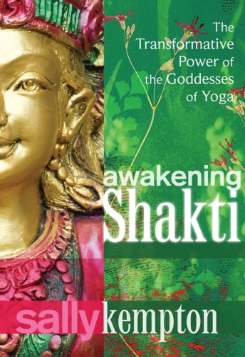 Awakening Shakti The Transformative Power of the Goddesses of Yoga