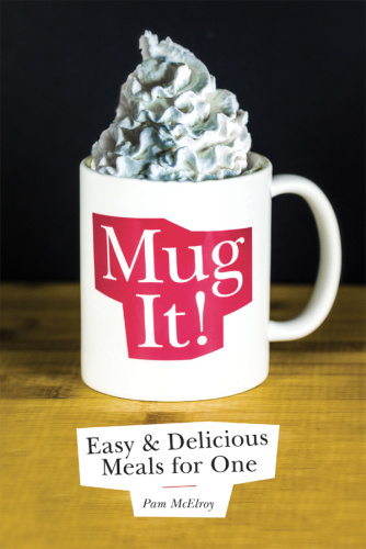 Mug It! Easy & Delicious Meals for One