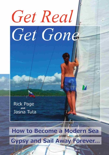 Get Real, Get Gone   How to Become a Modern Sea Gypsy and Sail Away Forever