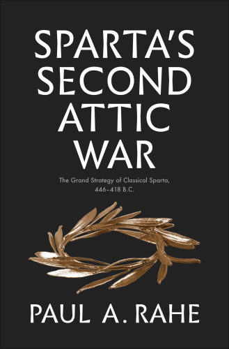 Sparta's Second Attic War The Grand Strategy of Classical Sparta, 446 418 B C by Paul Anthony ...