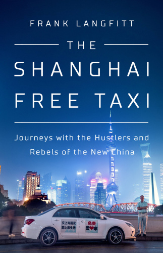 The Shanghai Free Taxi Journeys with the Hustlers and Rebels of the New China by Frank Langfitt